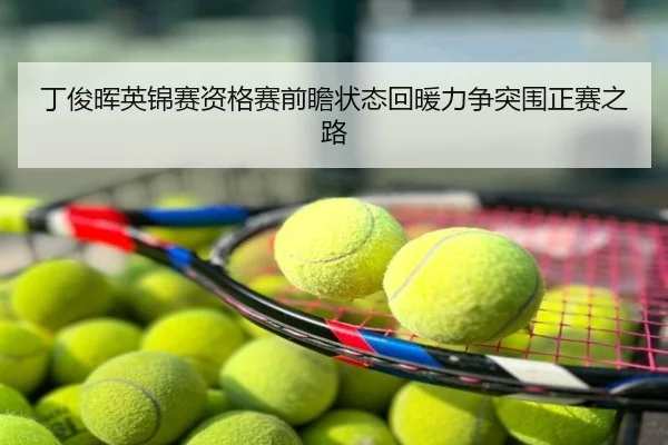 丁俊晖英锦赛资格赛前瞻状态回暖力争突围正赛之路